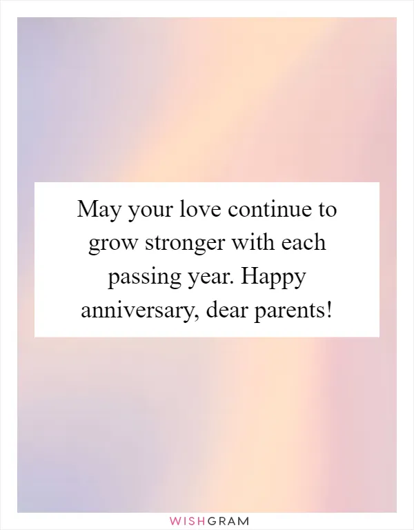 May your love continue to grow stronger with each passing year. Happy anniversary, dear parents!