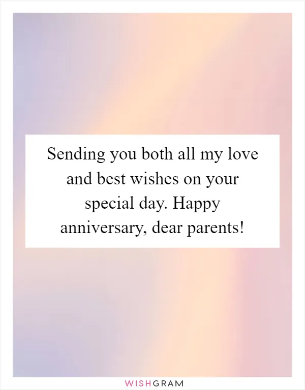 Sending you both all my love and best wishes on your special day. Happy anniversary, dear parents!