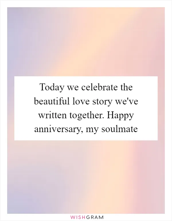 Today we celebrate the beautiful love story we've written together. Happy anniversary, my soulmate