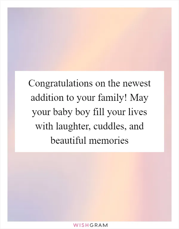 Congratulations on the newest addition to your family! May your baby boy fill your lives with laughter, cuddles, and beautiful memories