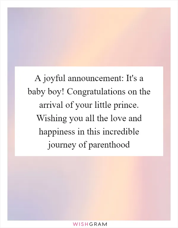 A joyful announcement: It's a baby boy! Congratulations on the arrival of your little prince. Wishing you all the love and happiness in this incredible journey of parenthood