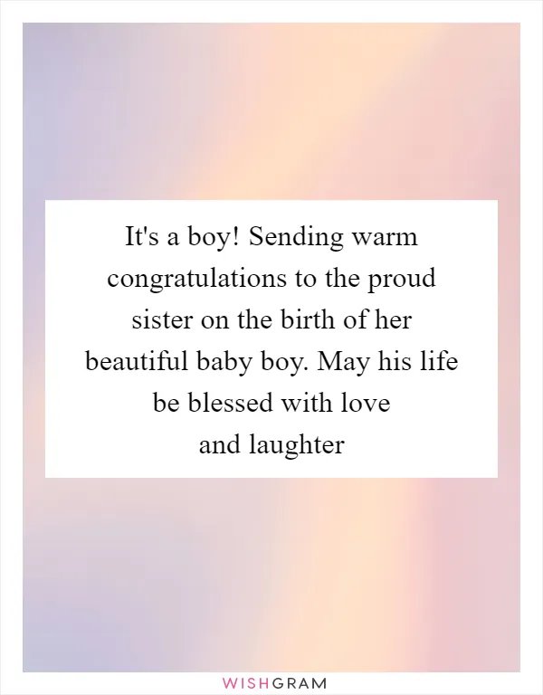 It's a boy! Sending warm congratulations to the proud sister on the birth of her beautiful baby boy. May his life be blessed with love and laughter