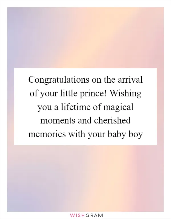 Congratulations on the arrival of your little prince! Wishing you a lifetime of magical moments and cherished memories with your baby boy