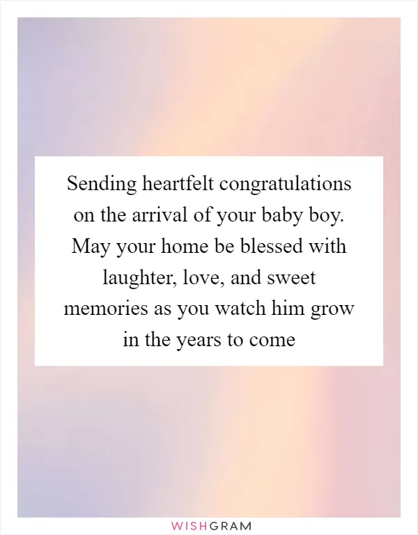 Sending heartfelt congratulations on the arrival of your baby boy. May your home be blessed with laughter, love, and sweet memories as you watch him grow in the years to come