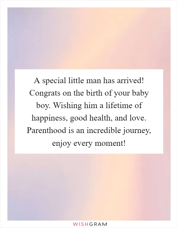 A special little man has arrived! Congrats on the birth of your baby boy. Wishing him a lifetime of happiness, good health, and love. Parenthood is an incredible journey, enjoy every moment!