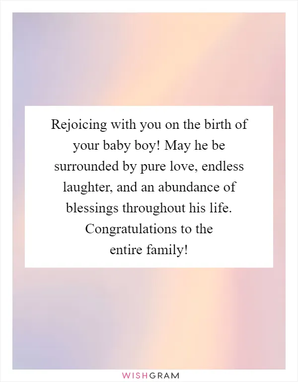 Rejoicing with you on the birth of your baby boy! May he be surrounded by pure love, endless laughter, and an abundance of blessings throughout his life. Congratulations to the entire family!
