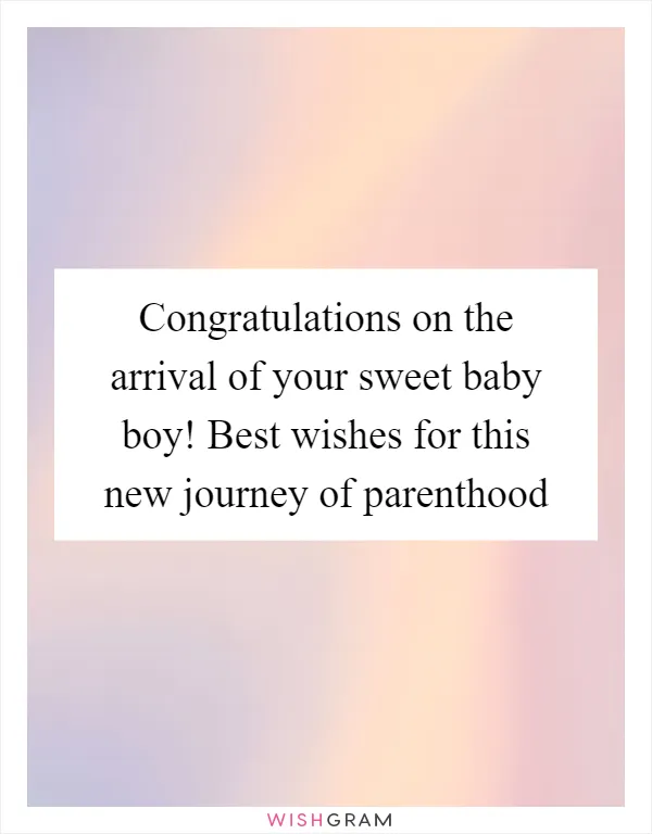 Congratulations on the arrival of your sweet baby boy! Best wishes for this new journey of parenthood