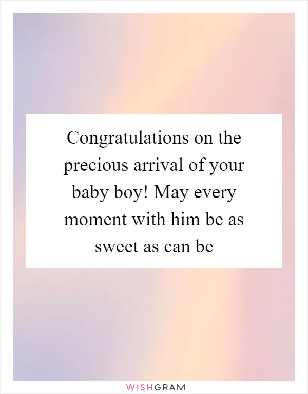 Congratulations on the precious arrival of your baby boy! May every moment with him be as sweet as can be