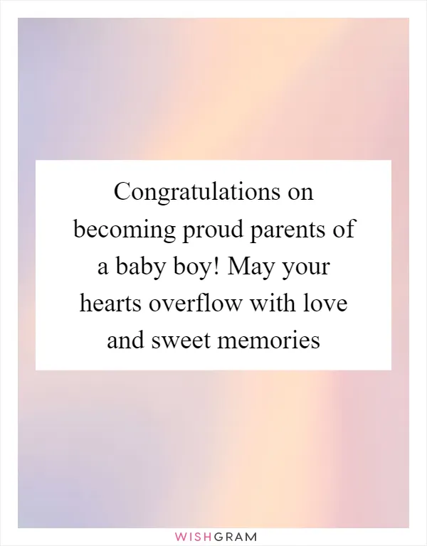 Congratulations on becoming proud parents of a baby boy! May your hearts overflow with love and sweet memories