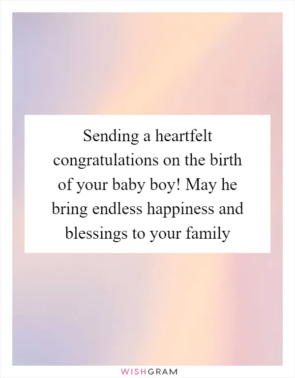 Sending a heartfelt congratulations on the birth of your baby boy! May he bring endless happiness and blessings to your family