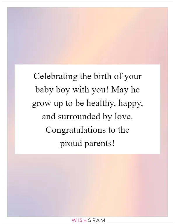 Celebrating the birth of your baby boy with you! May he grow up to be healthy, happy, and surrounded by love. Congratulations to the proud parents!