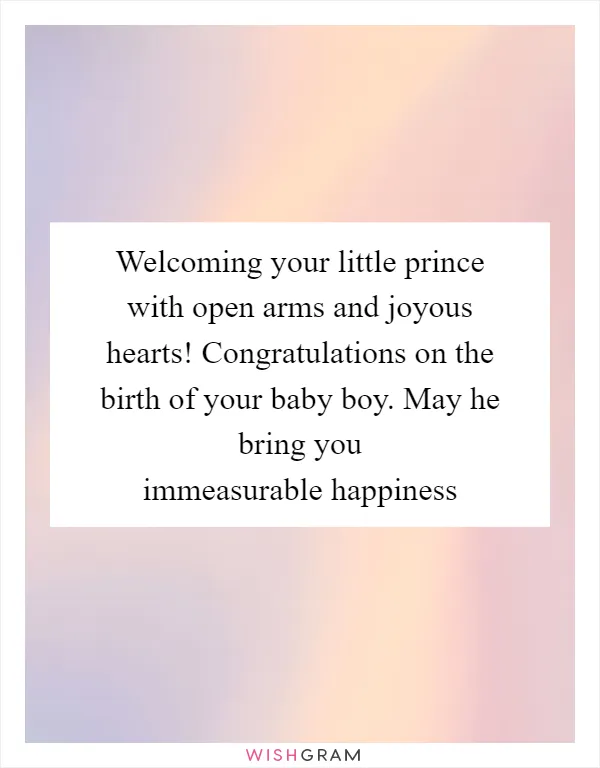 Welcoming your little prince with open arms and joyous hearts! Congratulations on the birth of your baby boy. May he bring you immeasurable happiness