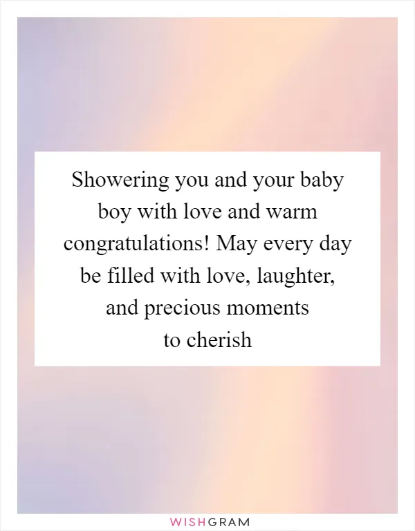 Showering you and your baby boy with love and warm congratulations! May every day be filled with love, laughter, and precious moments to cherish