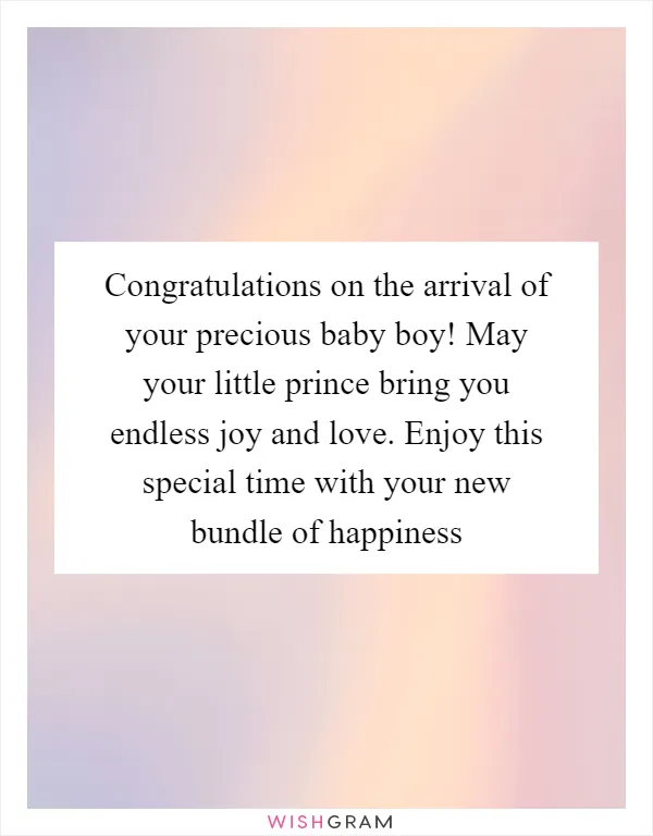 Congratulations on the arrival of your precious baby boy! May your little prince bring you endless joy and love. Enjoy this special time with your new bundle of happiness