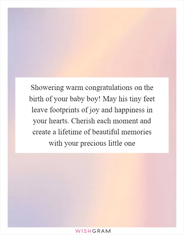 Showering warm congratulations on the birth of your baby boy! May his tiny feet leave footprints of joy and happiness in your hearts. Cherish each moment and create a lifetime of beautiful memories with your precious little one