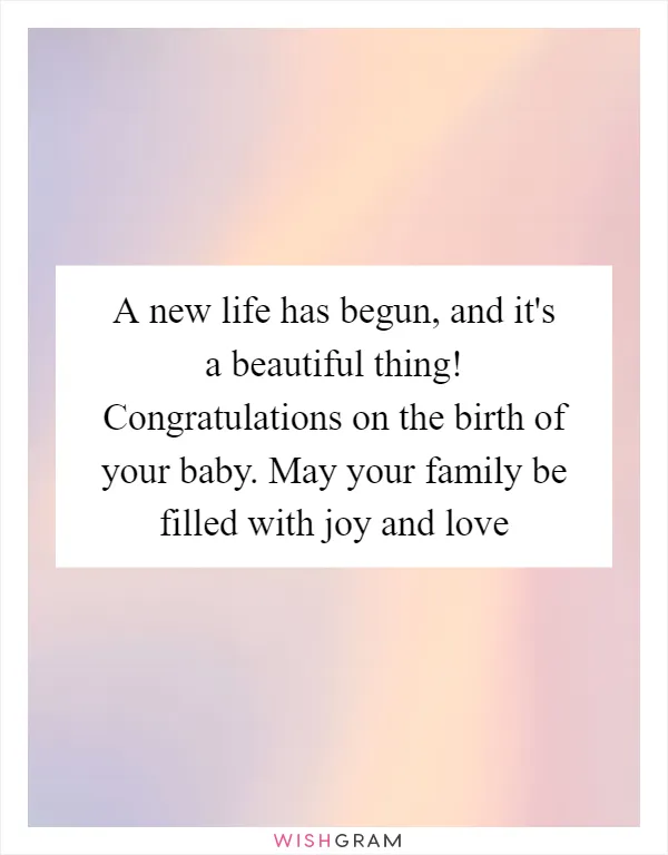 A new life has begun, and it's a beautiful thing! Congratulations on the birth of your baby. May your family be filled with joy and love