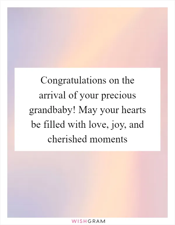 Congratulations on the arrival of your precious grandbaby! May your hearts be filled with love, joy, and cherished moments