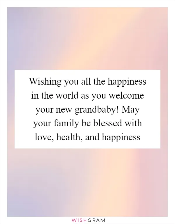 Wishing you all the happiness in the world as you welcome your new grandbaby! May your family be blessed with love, health, and happiness