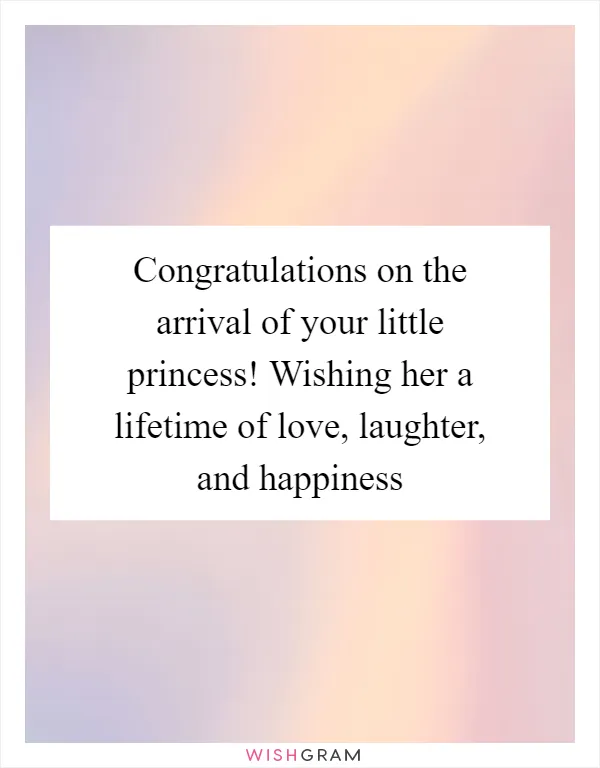Congratulations on the arrival of your little princess! Wishing her a lifetime of love, laughter, and happiness
