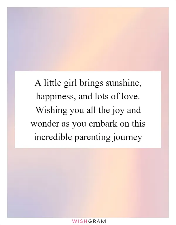 A little girl brings sunshine, happiness, and lots of love. Wishing you all the joy and wonder as you embark on this incredible parenting journey