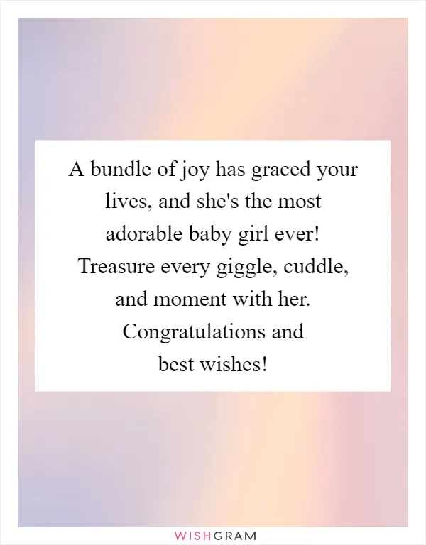 A bundle of joy has graced your lives, and she's the most adorable baby girl ever! Treasure every giggle, cuddle, and moment with her. Congratulations and best wishes!