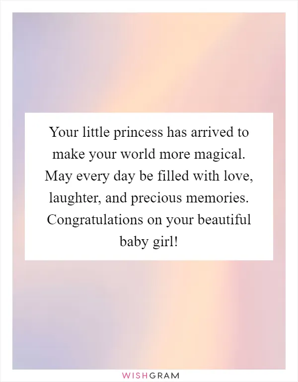 Your little princess has arrived to make your world more magical. May every day be filled with love, laughter, and precious memories. Congratulations on your beautiful baby girl!