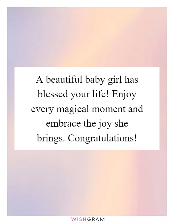A beautiful baby girl has blessed your life! Enjoy every magical moment and embrace the joy she brings. Congratulations!
