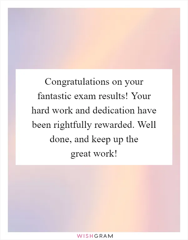 Congratulations on your fantastic exam results! Your hard work and dedication have been rightfully rewarded. Well done, and keep up the great work!
