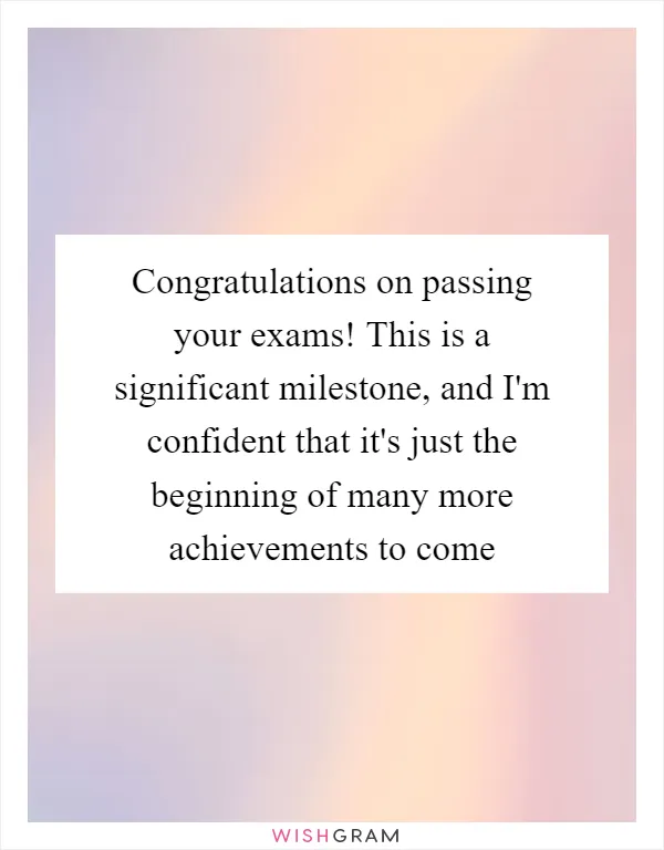 Congratulations on passing your exams! This is a significant milestone, and I'm confident that it's just the beginning of many more achievements to come