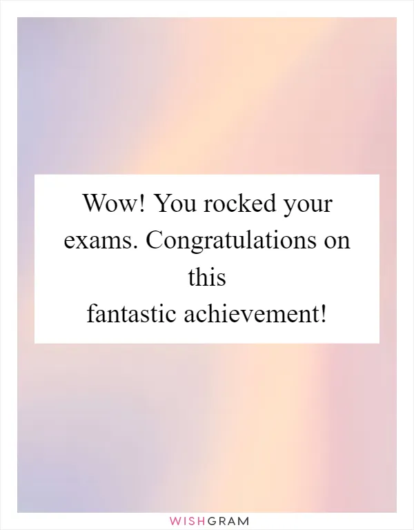 Wow! You rocked your exams. Congratulations on this fantastic achievement!