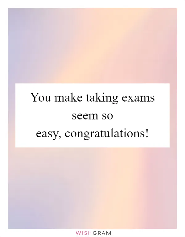 You make taking exams seem so easy, congratulations!