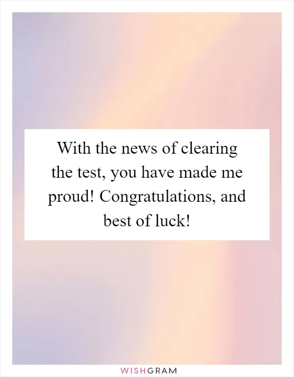 With the news of clearing the test, you have made me proud! Congratulations, and best of luck!