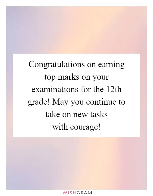 Congratulations on earning top marks on your examinations for the 12th grade! May you continue to take on new tasks with courage!