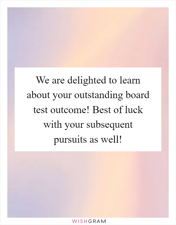 We are delighted to learn about your outstanding board test outcome! Best of luck with your subsequent pursuits as well!