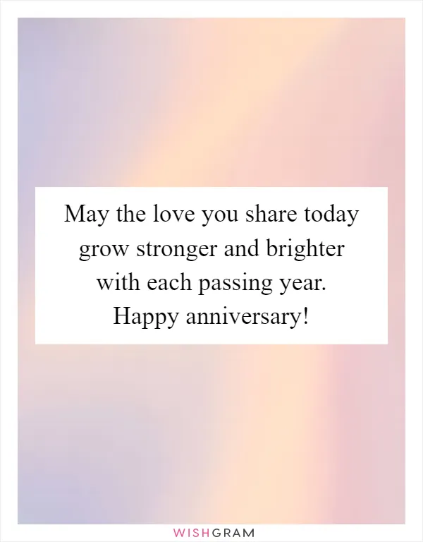 May the love you share today grow stronger and brighter with each passing year. Happy anniversary!