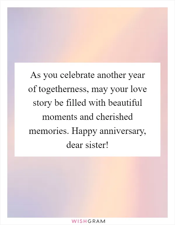 As you celebrate another year of togetherness, may your love story be filled with beautiful moments and cherished memories. Happy anniversary, dear sister!