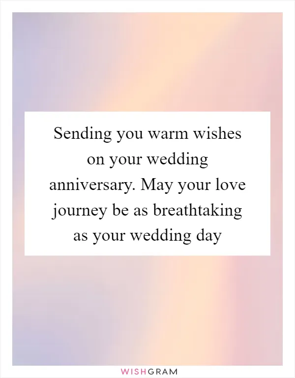 Sending you warm wishes on your wedding anniversary. May your love journey be as breathtaking as your wedding day