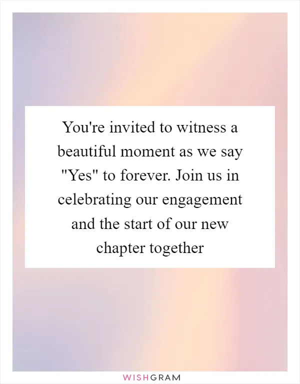 You're invited to witness a beautiful moment as we say "Yes" to forever. Join us in celebrating our engagement and the start of our new chapter together