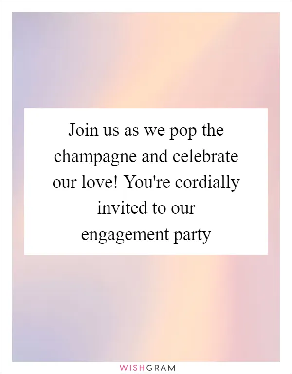 Join us as we pop the champagne and celebrate our love! You're cordially invited to our engagement party