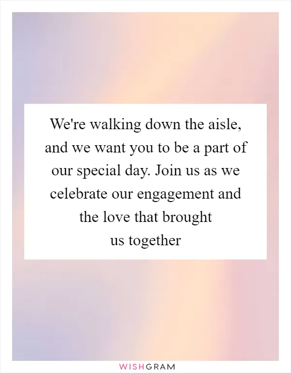 We're walking down the aisle, and we want you to be a part of our special day. Join us as we celebrate our engagement and the love that brought us together