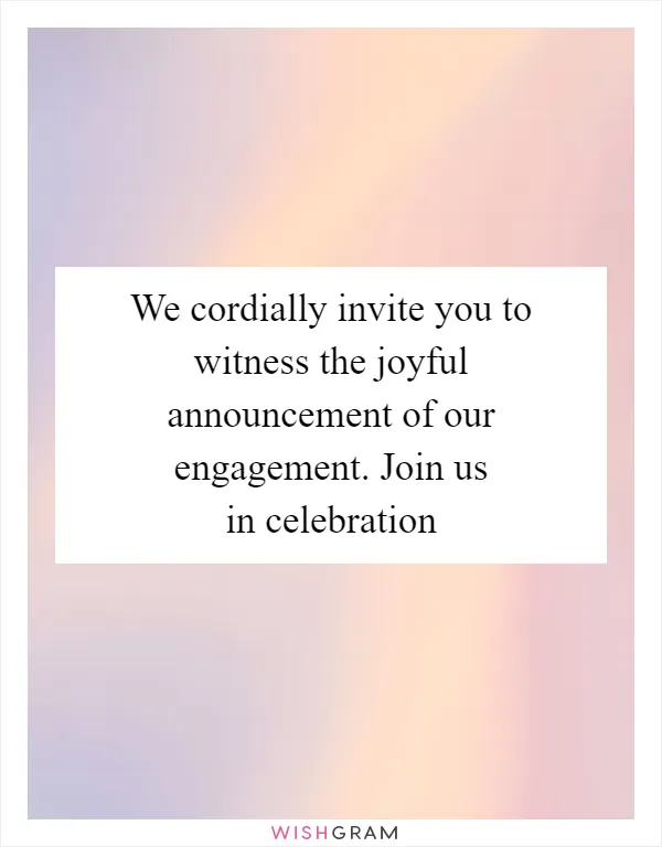 We cordially invite you to witness the joyful announcement of our engagement. Join us in celebration