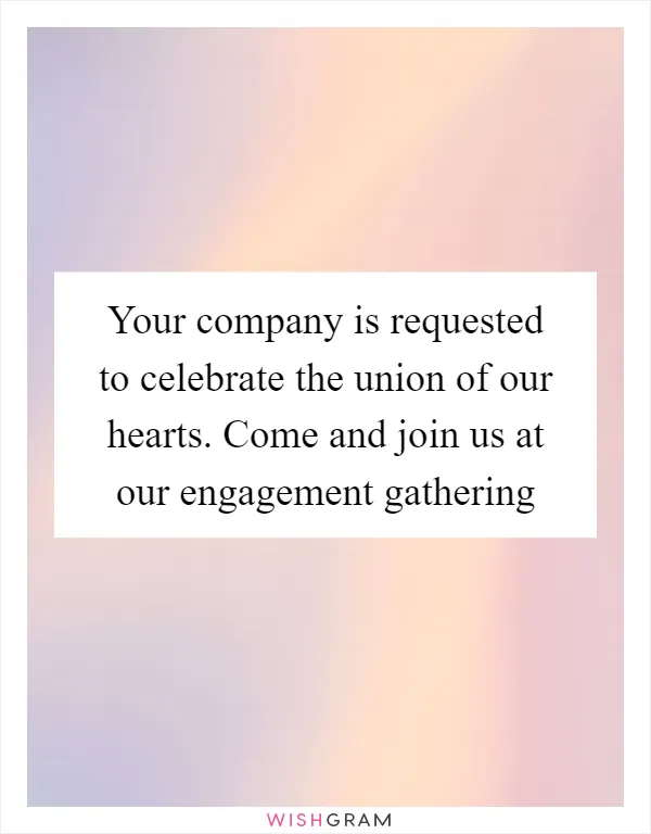 Your company is requested to celebrate the union of our hearts. Come and join us at our engagement gathering