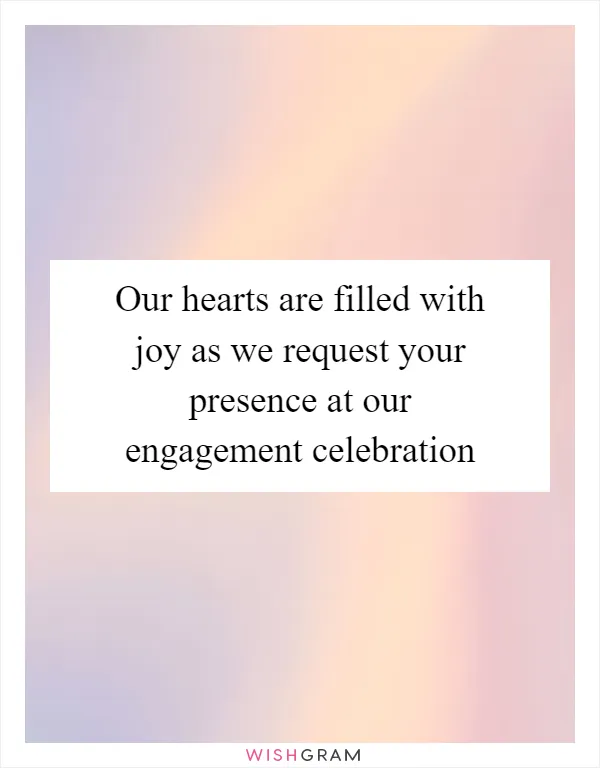 Our hearts are filled with joy as we request your presence at our engagement celebration