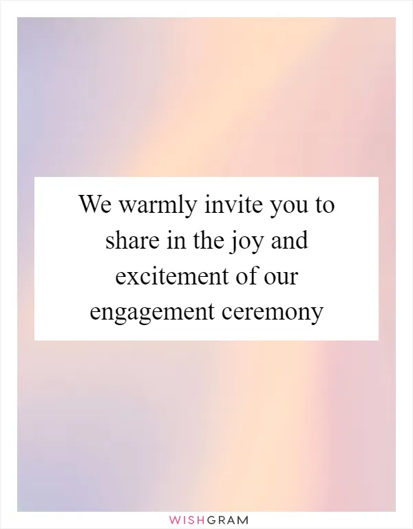 We warmly invite you to share in the joy and excitement of our engagement ceremony