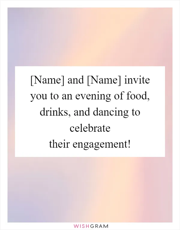 [Name] and [Name] invite you to an evening of food, drinks, and dancing to celebrate their engagement!
