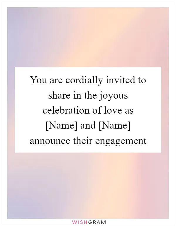 You are cordially invited to share in the joyous celebration of love as [Name] and [Name] announce their engagement