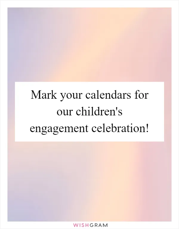 Mark your calendars for our children's engagement celebration!