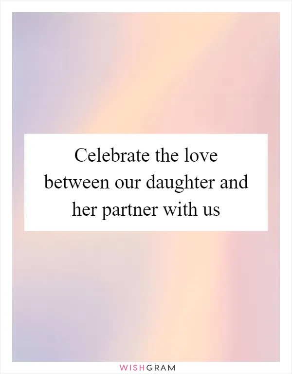 Celebrate the love between our daughter and her partner with us