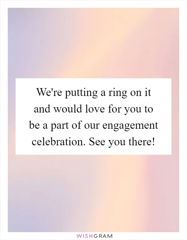 We're putting a ring on it and would love for you to be a part of our engagement celebration. See you there!
