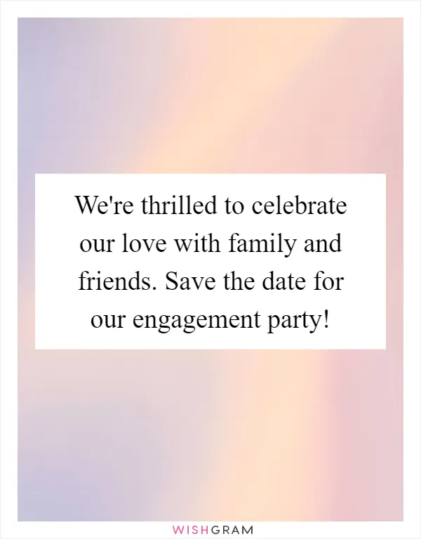 We're thrilled to celebrate our love with family and friends. Save the date for our engagement party!